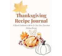 Thanksgiving Recipe Journal: A Blank Cookbook to Write In Your Own Cherished Holiday Recipes