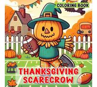 Thanksgiving Scarecrow Coloring Book: Coloring Book for Adults and Kids Featuring Adorable Scarecrows, Festive Autumn Scenes, and Fun Thanksgiving ... for Relaxation and Creative Expression
