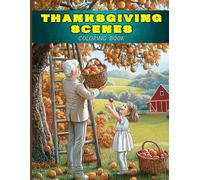 Thanksgiving Scenes Coloring Book for Adults: Cozy Harvest Dinners, Family Gatherings and Autumn Feasts for Stress Relief, Mindful Relaxation & Creative Warmth