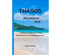 Thasos Reiseführer 2025: „Zeitlose Schönheit, lokale Geheimnisse und Küstenwunder“