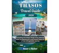 THASOS TRAVEL GUIDE: 83 Exciting and Unique Things to Do, Featuring Must Try Experiences in and around Thasos for a Truly Unforgettable Journey