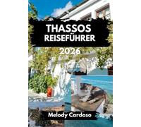 THASSOS REISEFÜHRER 2026: Erleben Sie das authentische Leben der Einheimischen in Griechenland mit Karten, Bergwanderungen, Familienaktivitäten, Spartipps und dem Zauber der Sonnenuntergänge.