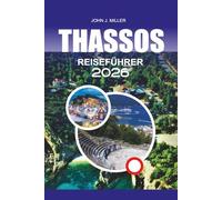 THASSOS Reiseführer 2026: "Thassos Reiseführer 2026: Entdecken Sie Griechenlands Smaragdinsel mit versteckten Juwelen, Top-Stränden, lokaler Küche und ... für einen stressfreien Thassos-Urlaub"