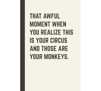 That Awful Moment When You Realize This Is Your Circus And Those Are Your Monkeys: 6x9 In Blank Lined Notebook, Funny Saying Sarcastic 120 pages Journal for Employee, Work Gag Gift For Office