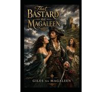 That Bastard na Magaleen: Being the Memoirs, Apologies, Receipts, Contradictions and Highly Partial Recollections of Séamus Ruadh na Magaleen