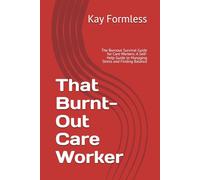 That Burnt-Out Care Worker: The Burnout Survival Guide for Care Workers: A Self-Help Guide to Managing Stress and Finding Balance