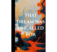 That Dream Was Uncalled For: Dream Journal To Track Dreams, Strengthen Memory, And Analyze Dreams