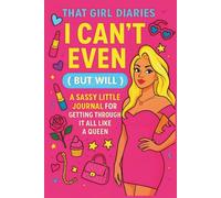 That Girl Diaries : I can't even ( but will ): A sassy little journal for getting through it all like a queen