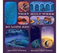 That Holy Week So Long Ago: The Seven Days That Led to Easter