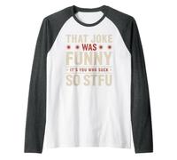 That Joke Was Funny It's You Who Suck So STFU Maglia con Maniche Raglan