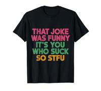 That Joke Was Funny It's You Who Suck So STFU ||- Maglietta