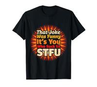 That Joke Was Funny It's You Who Suck So STFU - Maglietta