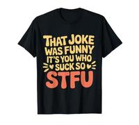 That Joke Was Funny It's You Who Suck So STFU ||- Maglietta