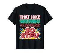 That Joke Was Funny It's You Who Suck So STFU - Maglietta