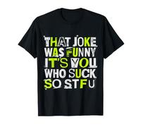 That Joke Was Funny It's You Who Suck So STFU |- Maglietta