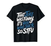 That Joke Was Funny It's You Who Suck So STFU ||- Maglietta