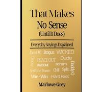 That Makes No Sense (Until It Does): Everyday Sayings Explained