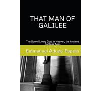 THAT MAN OF GALILEE: The Son of Living God in Heaven, the Ancient Endless Ages