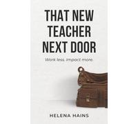 That New Teacher Next Door: Work less. Impact more.