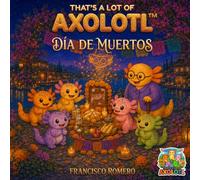That’s a Lot of Axolotl: Día de Muertos