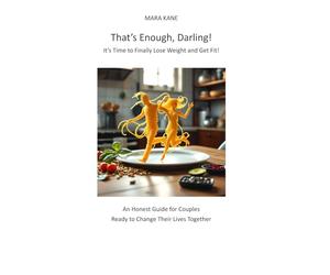 That’s Enough, Darling! It’s Time to Finally Lose Weight and Get Fit!: An Honest Guide for Couples Ready to Change Their Lives Together