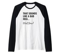 That Sounds Like a Bad Idea What Time Men This is a Bad Idea Maglia con Maniche Raglan