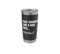 That Sounds Like a Bad Idea What Time This is a Bad Idea Bicchiere termico in acciaio inox doppia parete