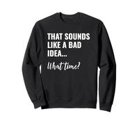 That Sounds Like a Bad Idea What Time This is a Bad Idea Felpa