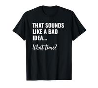 That Sounds Like a Bad Idea What Time This is a Bad Idea Maglietta