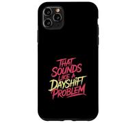 That Sounds Like A Dayshift Problem Night Worker Joke - Custodia per iPhone 11 Pro Max
