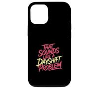 That Sounds Like A Dayshift Problem Night Worker Joke - Custodia per iPhone 12/12 Pro