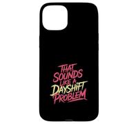 That Sounds Like A Dayshift Problem Night Worker Joke - Custodia per iPhone 15 Plus