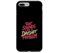 That Sounds Like A Dayshift Problem Night Worker Joke - Custodia per iPhone 7 Plus/8 Plus