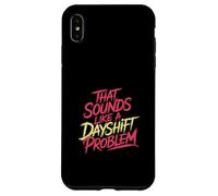 That Sounds Like A Dayshift Problem Night Worker Joke - Custodia per iPhone XS Max