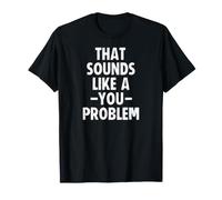That Sounds Like a You Problem Maglietta