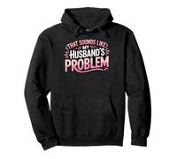 That Sounds Like My Husband's Problem Felpa con Cappuccio