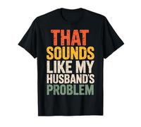 That Sounds Like My Husband's Problem Maglietta