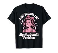 That Sounds Like My Husband's Problem Maglietta