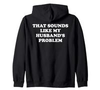 That Sounds Like My Husband's Problem Not My Problem Wife Felpa con Cappuccio