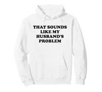 That Sounds Like My Husband's Problem Not My Problem Wife Felpa con Cappuccio