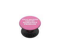 That Sounds Like My Husband's Problem Not My Problem Wife PopSockets PopGrip Adesivo