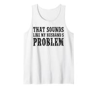 That Sounds Like My Husband's Problem Quote Wives Humor Canotta