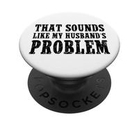 That Sounds Like My Husband's Problem Quote Wives Humor PopSockets PopGrip Adesivo