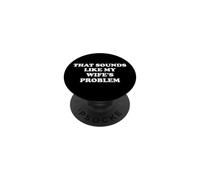 That Sounds Like My Wifes Problem Mens Spoiled Husband Funny PopSockets PopGrip Adesivo