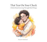 That Tear On Your Cheek: A Book About Growing Through Hard Things
