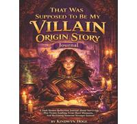 That Was Supposed To Be My Villain Origin Story: A Dark Humor Reflection Journal About Surviving Plot Twists, Healing From Hard Moments, And Becoming Someone Stronger Instead