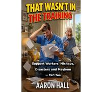That Wasn't in the Training: Support Workers' Mishaps, Disasters and Mayhem - Part Two