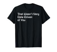 That Wasn't Very Data Driven of You Funny Data Analyst Skill Maglietta