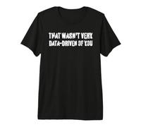 That Wasn't Very Data-Driven of You Funny Scientist Citazione Maglietta Premium