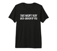 That Wasn't Very Data-Driven of You Funny Scientist Citazione Maglietta Premium